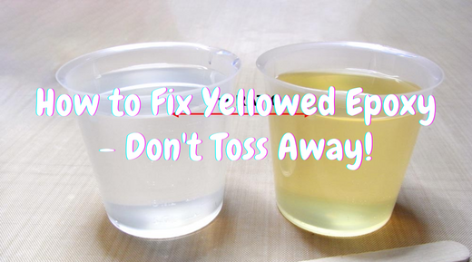 How to Fix Yellowed Epoxy - Don't Toss Away!